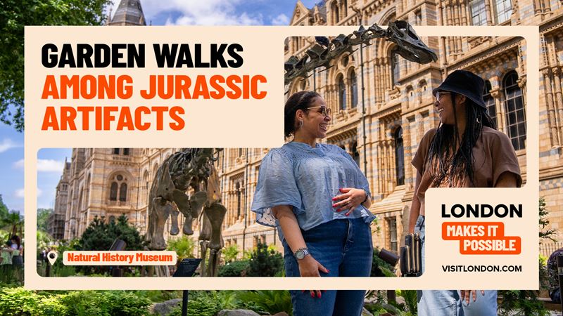 Two people outside the Natural History Museum with the wording "Garden walks among Jurassic artifacts" and "London makes it possible".