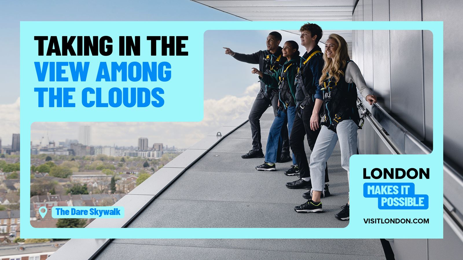 A group of people on The Dare Skywalk, looking out at London's skyline, with the wording "Taking in the view among the clouds" and "London makes it possible".